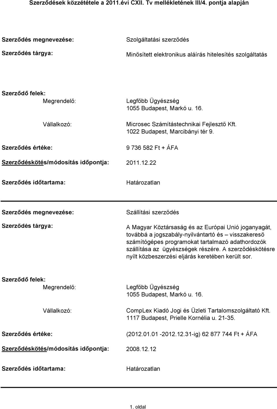 22 Szállítási szerződés A Magyar Köztársaság és az Európai Unió joganyagát, továbbá a jogszabály-nyilvántartó és visszakereső számítógépes programokat tartalmazó