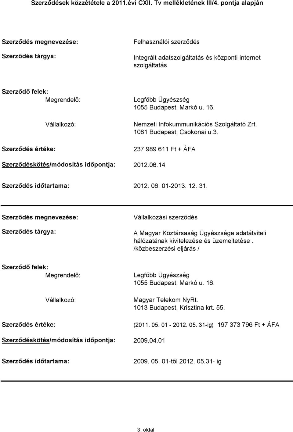 Vállalkozási szerződés A Magyar Köztársaság Ügyészsége adatátviteli hálózatának kivitelezése és üzemeltetése.