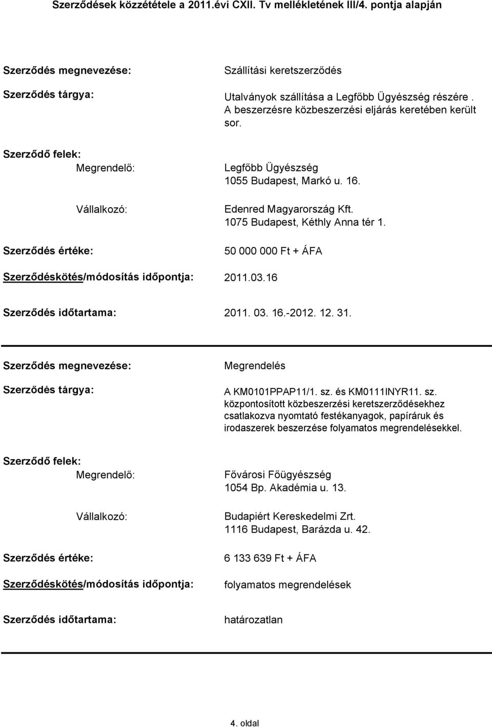 és KM0111INYR11. sz. központosított közbeszerzési keretszerződésekhez csatlakozva nyomtató festékanyagok, papíráruk és irodaszerek beszerzése folyamatos megrendelésekkel.