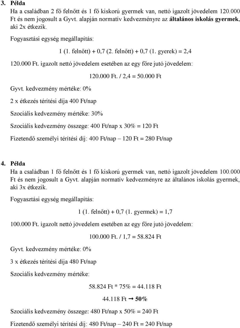 kedvezmény mértéke: 0% 2 x étkezés térítési díja 400 Ft/nap Szociális kedvezmény mértéke: 30% 120.000 Ft. / 2,4 = 50.