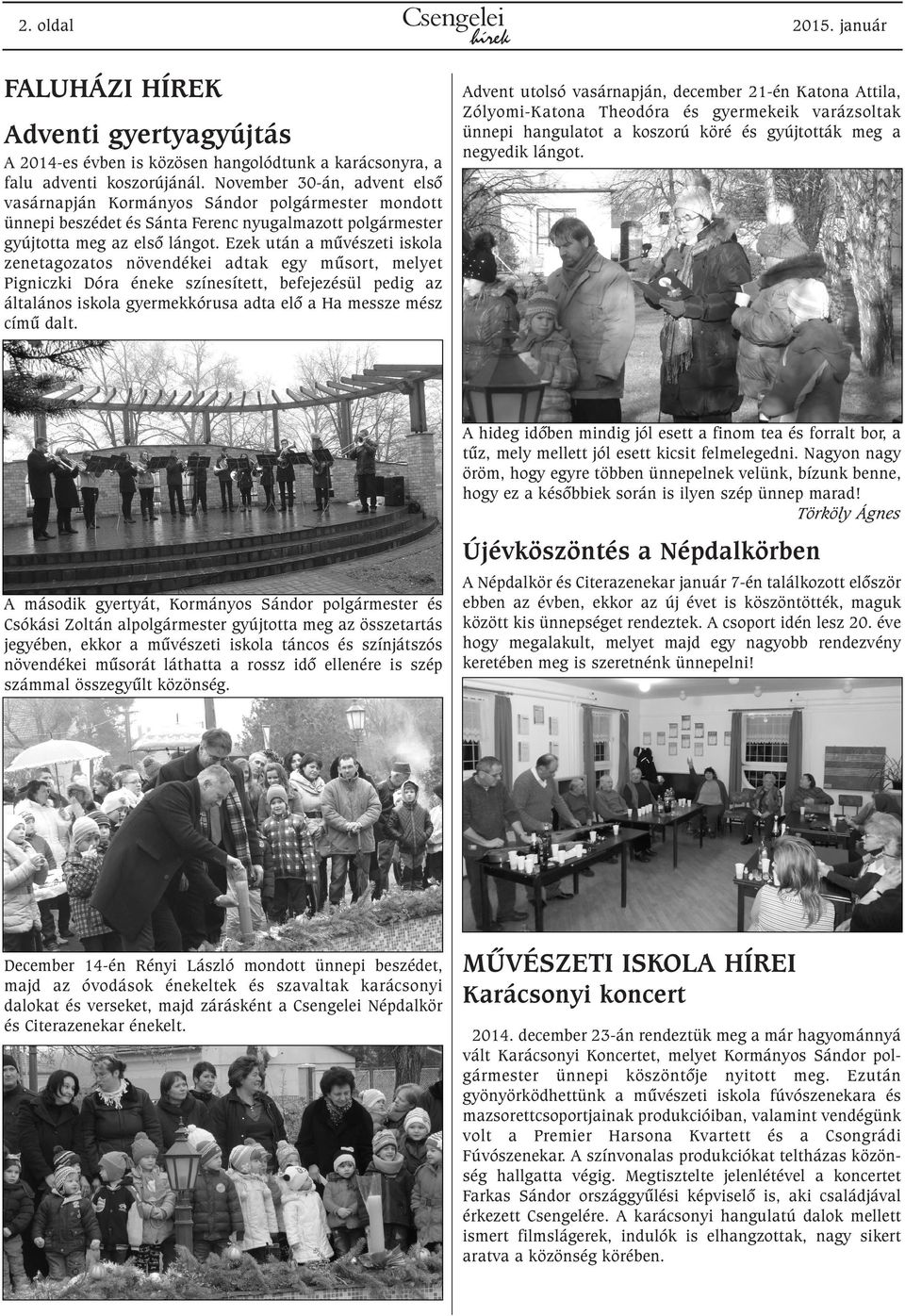Ezek után a mûvészeti iskola zenetagozatos növendékei adtak egy mûsort, melyet Pigniczki Dóra éneke színesített, befejezésül pedig az általános iskola gyermekkórusa adta elõ a Ha messze mész címû