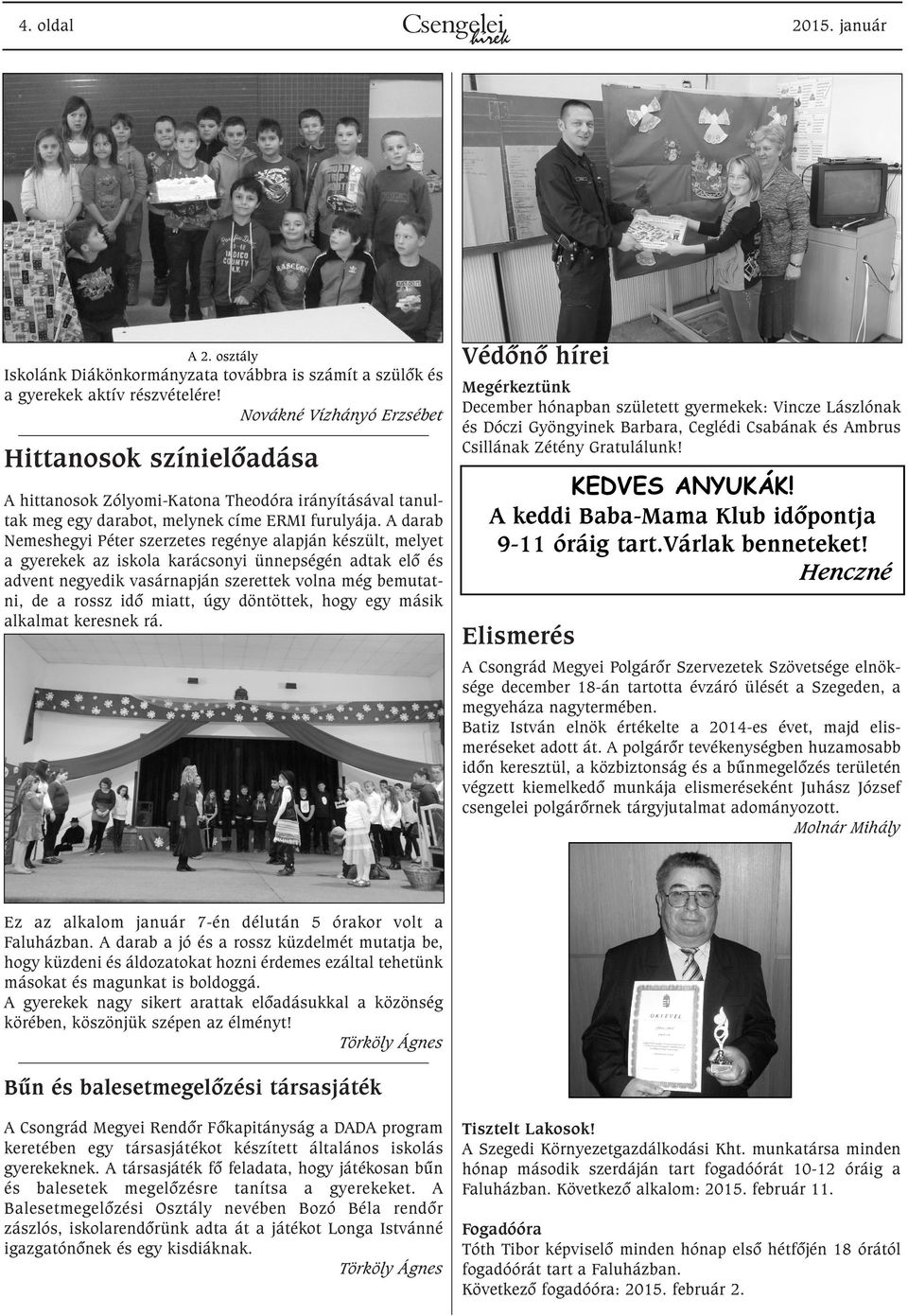 A darab Nemeshegyi Péter szerzetes regénye alapján készült, melyet a gyerekek az iskola karácsonyi ünnepségén adtak elõ és advent negyedik vasárnapján szerettek volna még bemutatni, de a rossz idõ