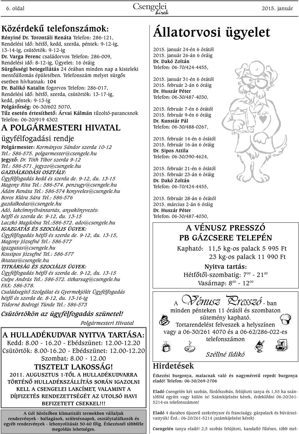 Varga Ferenc családorvos Telefon: 286-009, Rendelési idõ: 8-12-ig, Ügyelet: 16 óráig Sürgõsségi betegellátás 24 órában minden nap a kisteleki mentõállomás épületében.