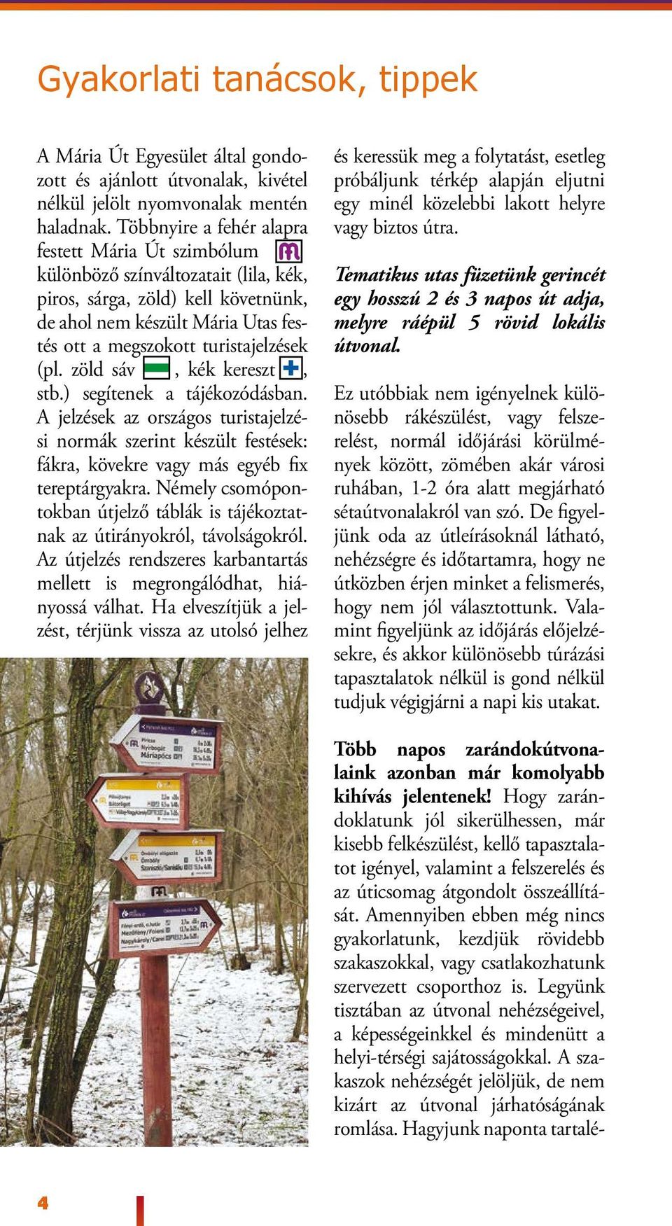 turistajelzések (pl. zöld sáv zzz, kék kereszt kk, stb.) segítenek a tájékozódásban.