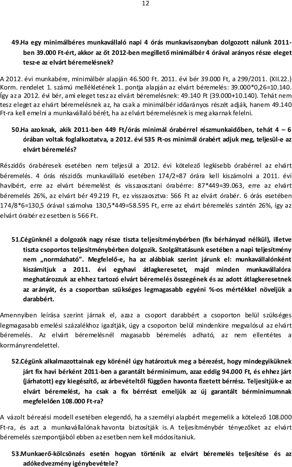 000 Ft, a 299/2011. (XII.22.) Korm. rendelet 1. számú mellékletének 1. pontja alapján az elvárt béremelés: 39.000*0,26=10.140. Így az a 2012. évi bér, ami eleget tesz az elvárt béremelésnek: 49.