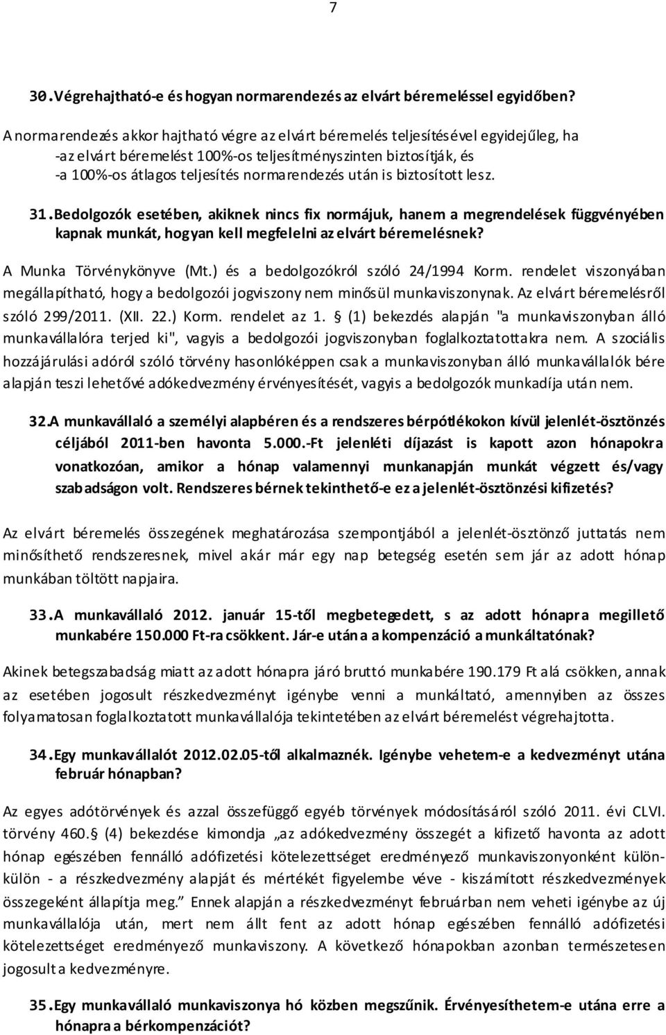 után is biztosított lesz. 31.Bedolgozók esetében, akiknek nincs fix normájuk, hanem a megrendelések függvényében kapnak munkát, hogyan kell megfelelni az elvárt béremelésnek?