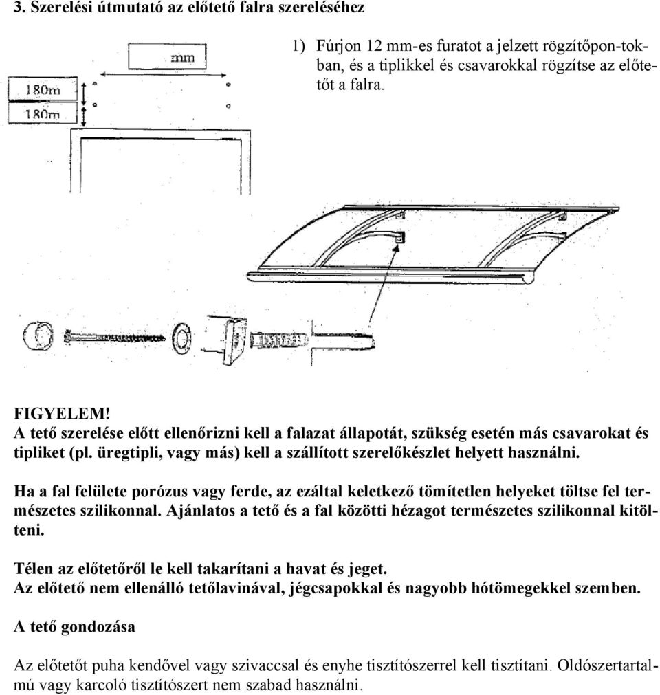 Ha a fal felülete porózus vagy ferde, az ezáltal keletkező tömítetlen helyeket töltse fel természetes szilikonnal. Ajánlatos a tető és a fal közötti hézagot természetes szilikonnal kitölteni.