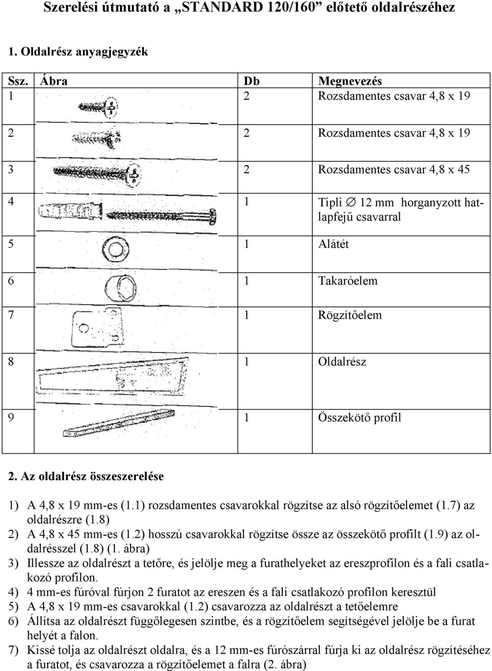 Rögzítőelem 8 1 Oldalrész 9 1 Összekötő profil 2. Az oldalrész összeszerelése 1) A 4,8 x 19 mm-es (1.1) rozsdamentes csavarokkal rögzítse az alsó rögzítőelemet (1.7) az oldalrészre (1.