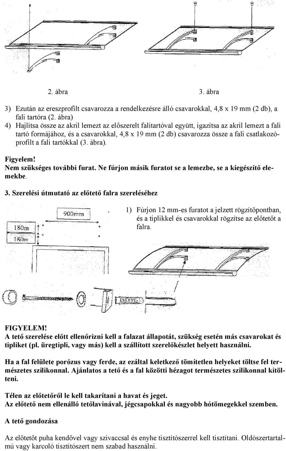 csatlakozóprofilt a fali tartókkal (3. ábra). Figyelem! Nem szükséges további furat. Ne fúrjon másik furatot se a lemezbe, se a kiegészítő elemekbe. 3.
