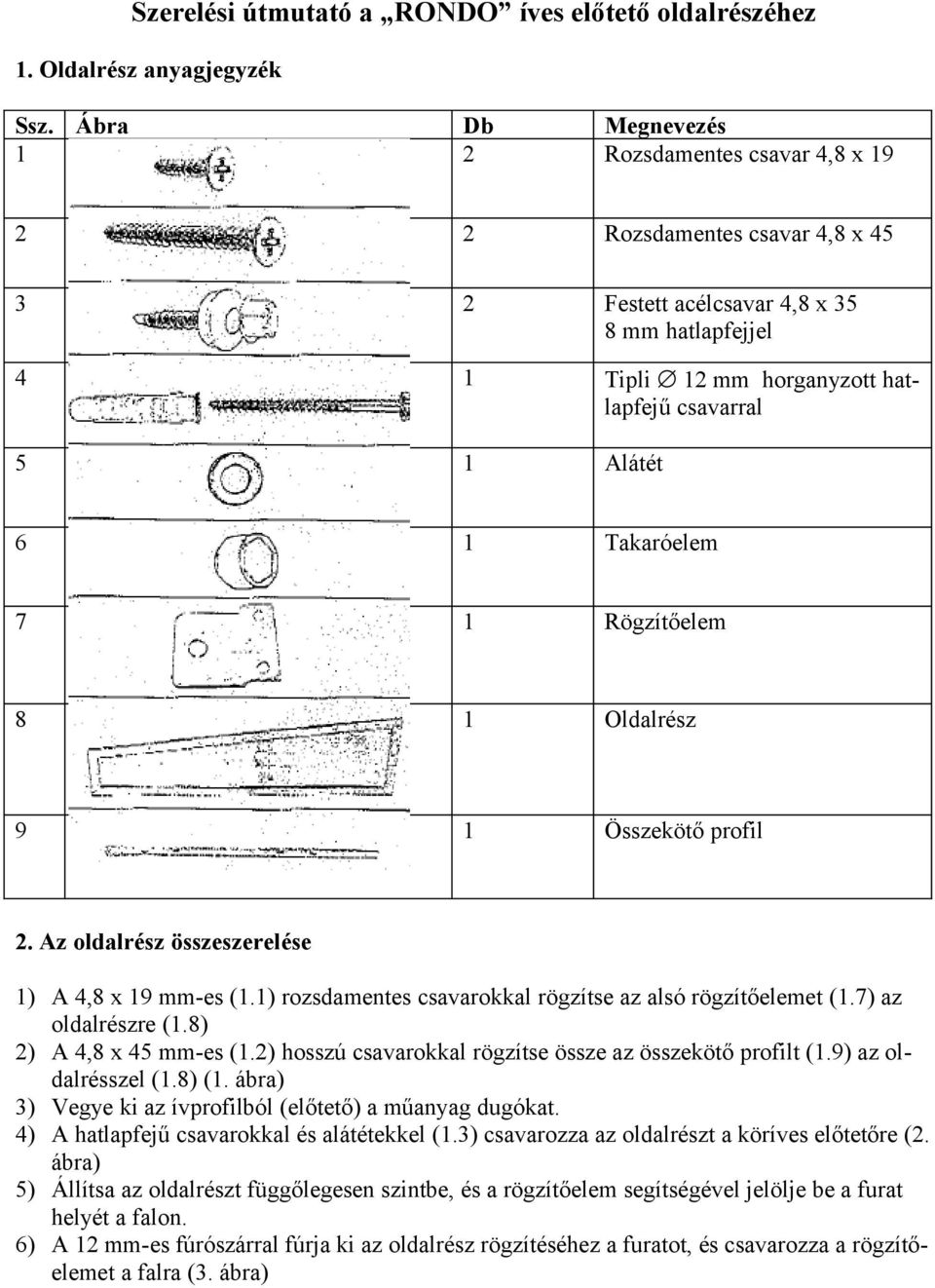 Takaróelem 7 1 Rögzítőelem 8 1 Oldalrész 9 1 Összekötő profil 2. Az oldalrész összeszerelése 1) A 4,8 x 19 mm-es (1.1) rozsdamentes csavarokkal rögzítse az alsó rögzítőelemet (1.7) az oldalrészre (1.