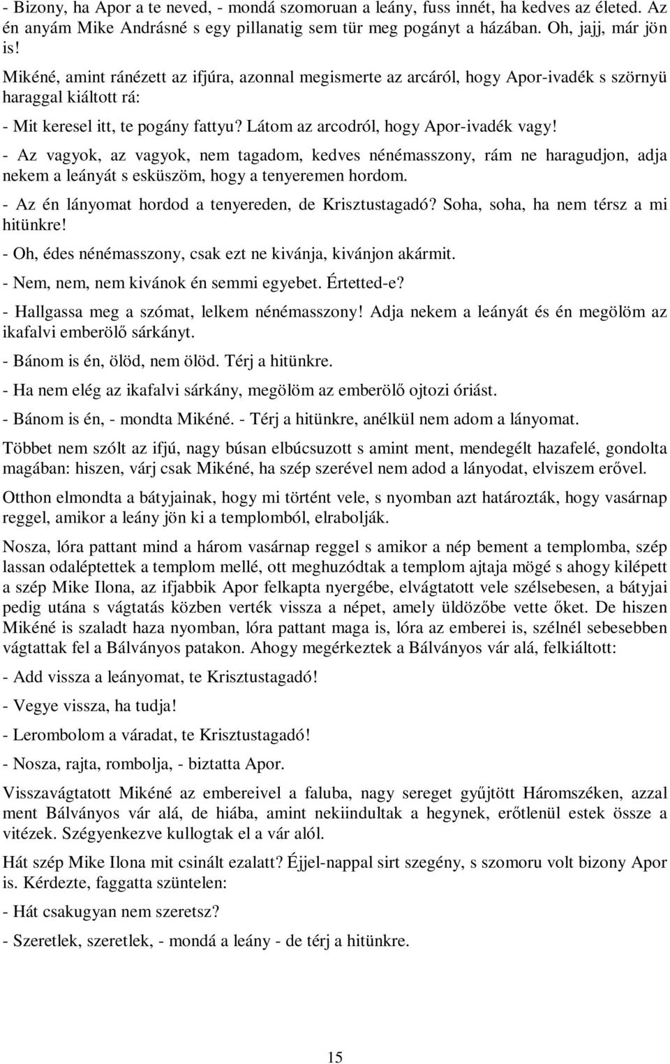 - Az vagyok, az vagyok, nem tagadom, kedves nénémasszony, rám ne haragudjon, adja nekem a leányát s esküszöm, hogy a tenyeremen hordom. - Az én lányomat hordod a tenyereden, de Krisztustagadó?