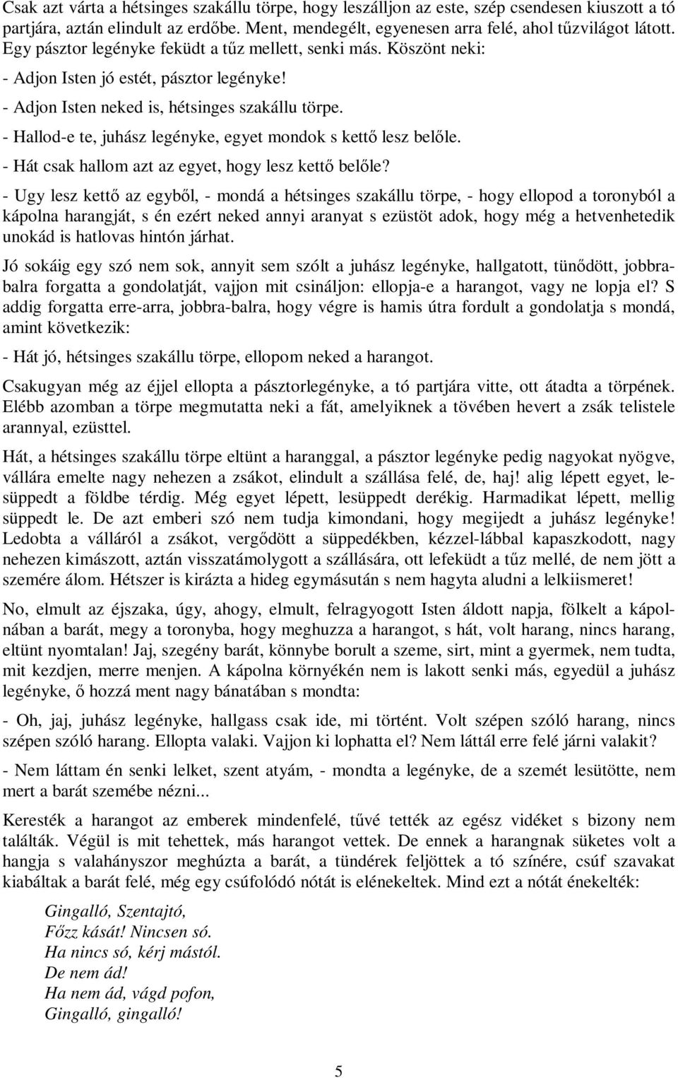 - Hallod-e te, juhász legényke, egyet mondok s kettő lesz belőle. - Hát csak hallom azt az egyet, hogy lesz kettő belőle?