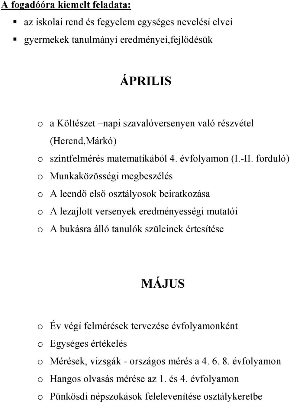 forduló) o Munkaközösségi megbeszélés o A leendő első osztályosok beiratkozása o A lezajlott versenyek eredményességi mutatói o A bukásra álló tanulók szüleinek
