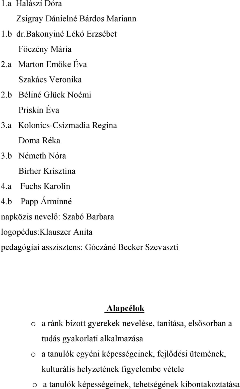 b Papp Árminné napközis nevelő: Szabó Barbara logopédus:klauszer Anita pedagógiai asszisztens: Góczáné Becker Szevaszti Alapcélok o a ránk bízott gyerekek