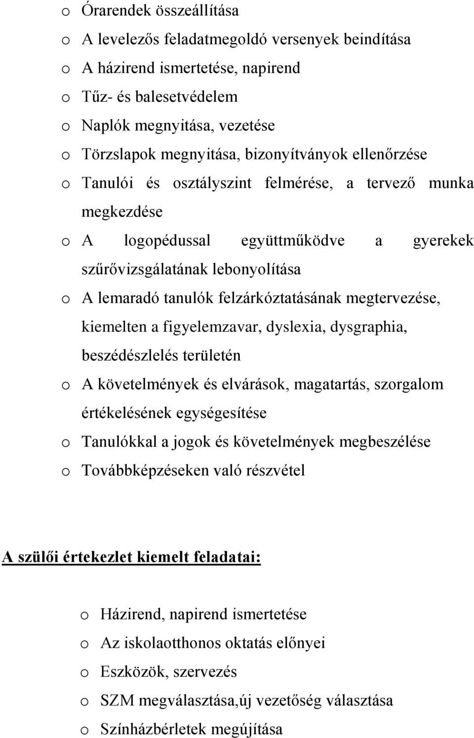 felzárkóztatásának megtervezése, kiemelten a figyelemzavar, dyslexia, dysgraphia, beszédészlelés területén o A követelmények és elvárások, magatartás, szorgalom értékelésének egységesítése o