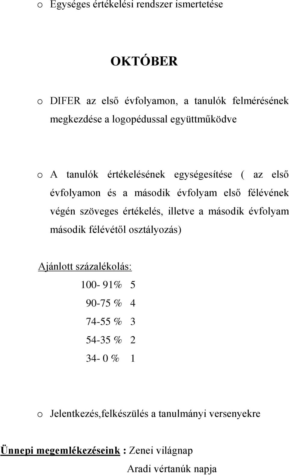 végén szöveges értékelés, illetve a második évfolyam második félévétől osztályozás) Ajánlott százalékolás: 100-91% 5 90-75 % 4