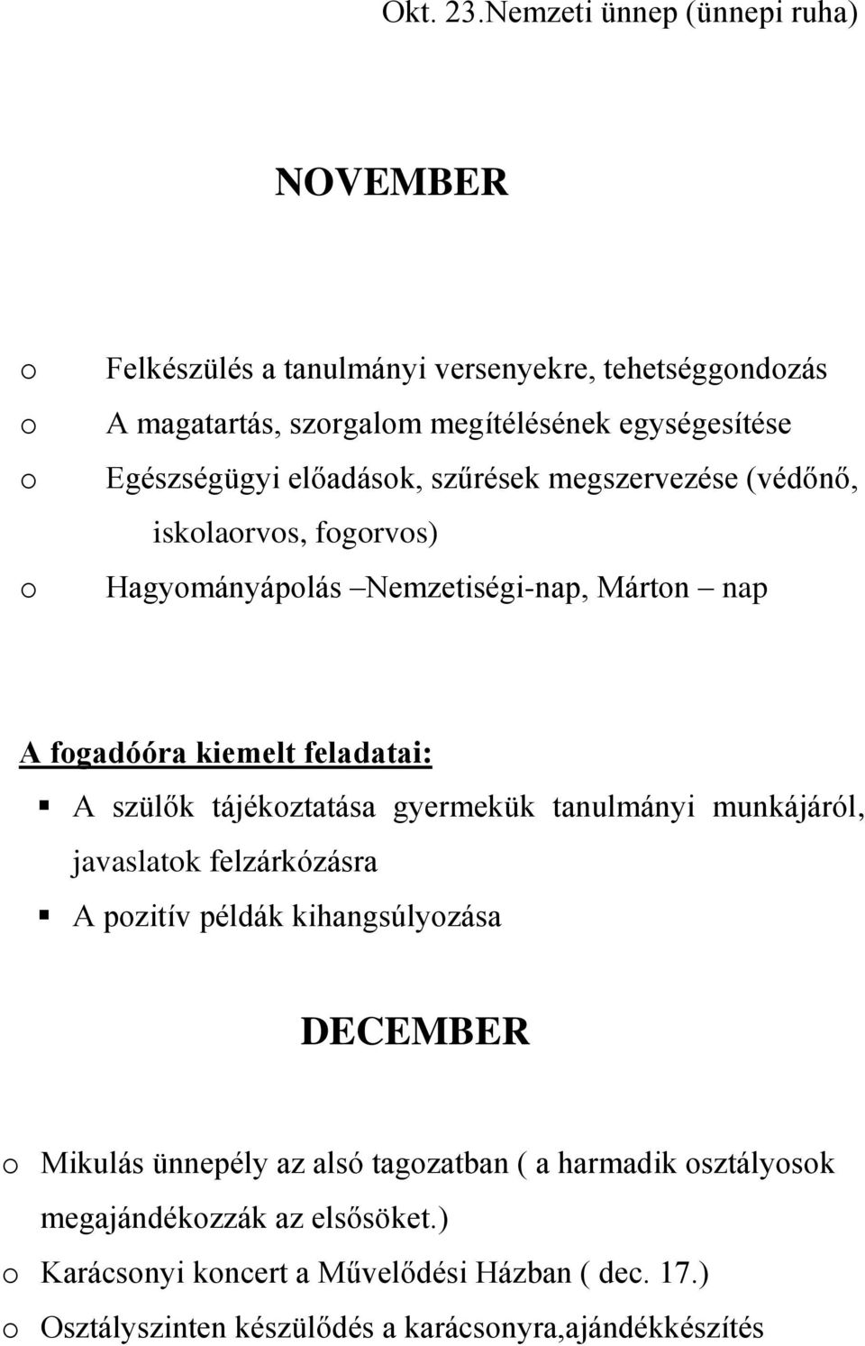 Egészségügyi előadások, szűrések megszervezése (védőnő, iskolaorvos, fogorvos) Hagyományápolás Nemzetiségi-nap, Márton nap A fogadóóra kiemelt feladatai: A