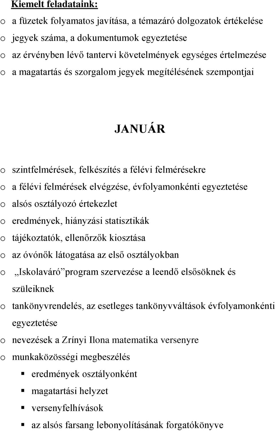 értekezlet o eredmények, hiányzási statisztikák o tájékoztatók, ellenőrzők kiosztása o az óvónők látogatása az első osztályokban o Iskolaváró program szervezése a leendő elsősöknek és szüleiknek o