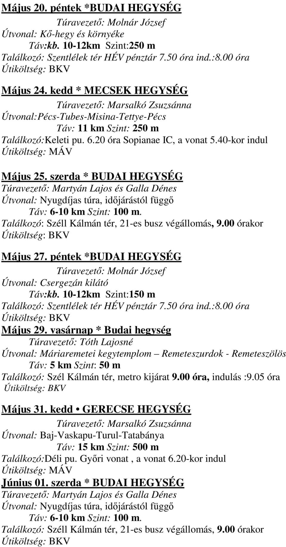 szerda * BUDAI HEGYSÉG Május 27. péntek *BUDAI HEGYSÉG Túravezető: Molnár József Útvonal: Csergezán kilátó Táv:kb. 10-12km Szint:150 m Találkozó: Szentlélek tér HÉV pénztár 7.50 óra ind.:8.