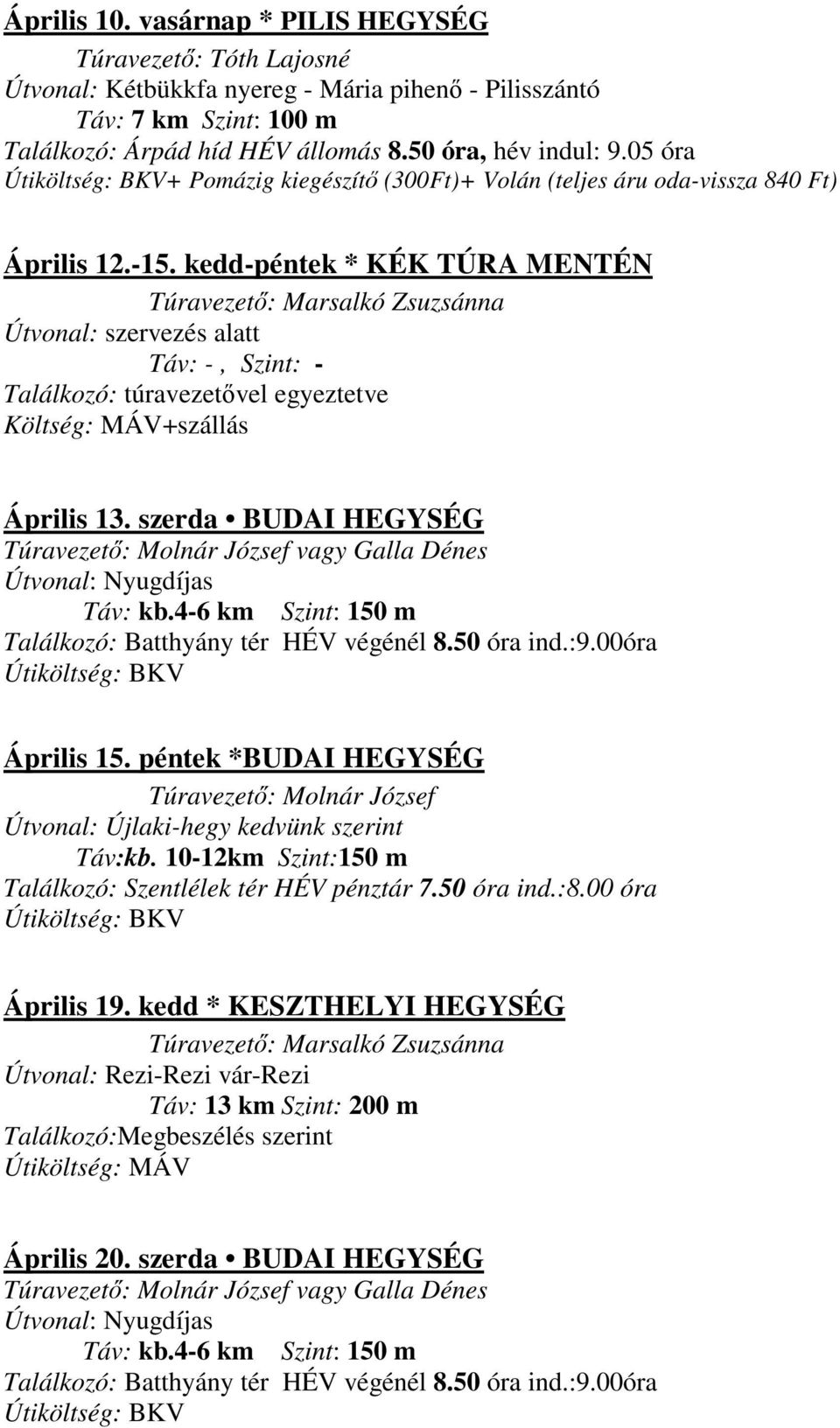kedd-péntek * KÉK TÚRA MENTÉN Útvonal: szervezés alatt Táv: -, Szint: - Találkozó: túravezetővel egyeztetve Költség: MÁV+szállás Április 13.