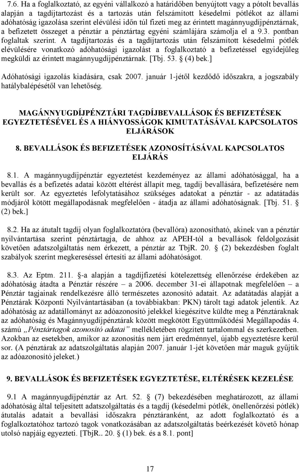 A tagdíjtartozás és a tagdíjtartozás után felszámított késedelmi pótlék elévülésére vonatkozó adóhatósági igazolást a foglalkoztató a befizetéssel egyidejűleg megküldi az érintett