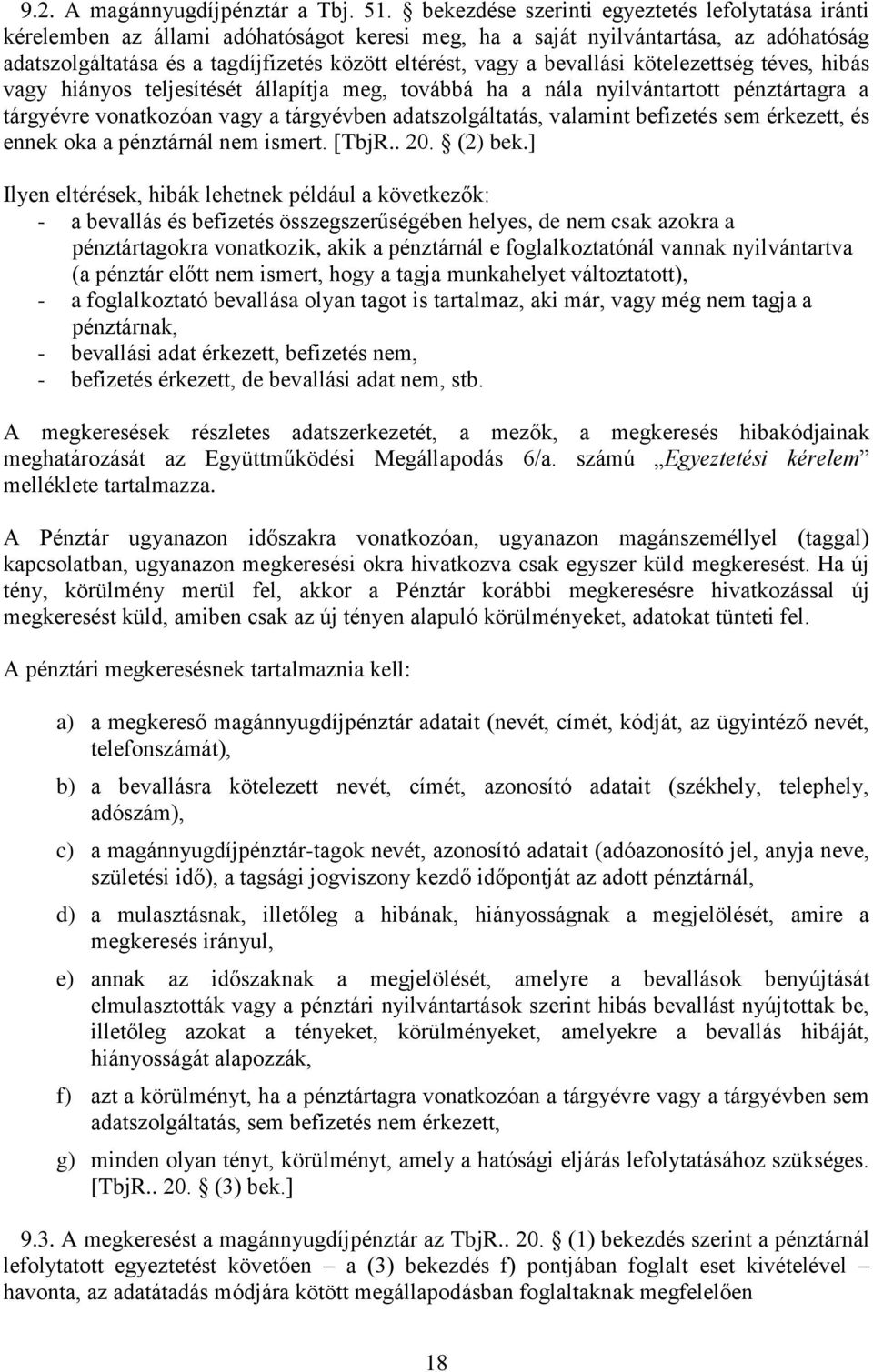 bevallási kötelezettség téves, hibás vagy hiányos teljesítését állapítja meg, továbbá ha a nála nyilvántartott pénztártagra a tárgyévre vonatkozóan vagy a tárgyévben adatszolgáltatás, valamint