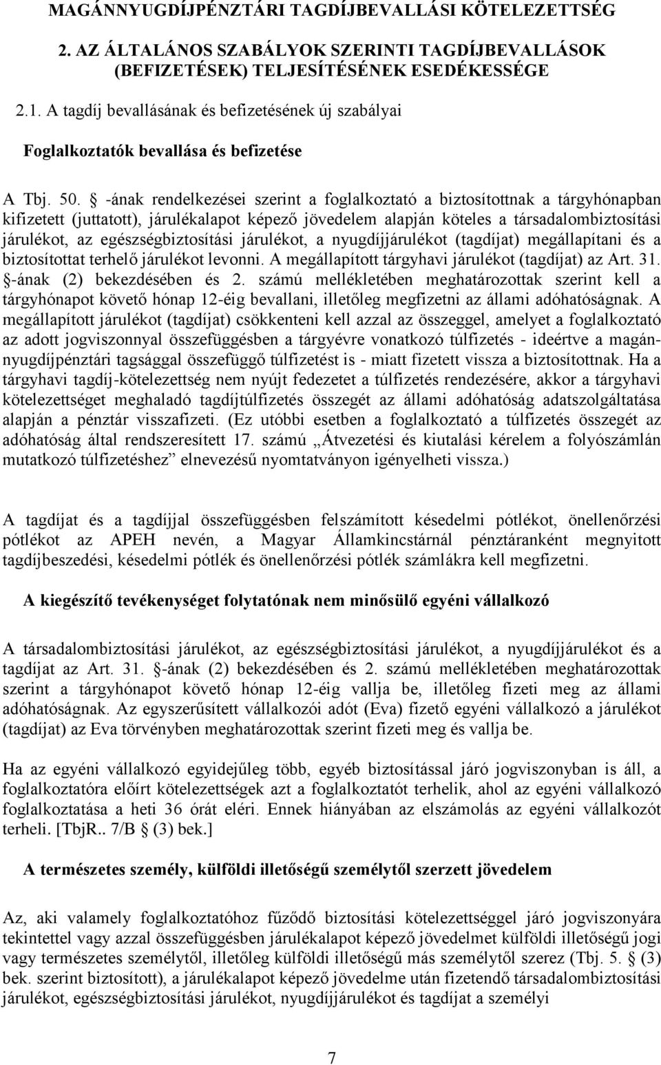 -ának rendelkezései szerint a foglalkoztató a biztosítottnak a tárgyhónapban kifizetett (juttatott), járulékalapot képező jövedelem alapján köteles a társadalombiztosítási járulékot, az