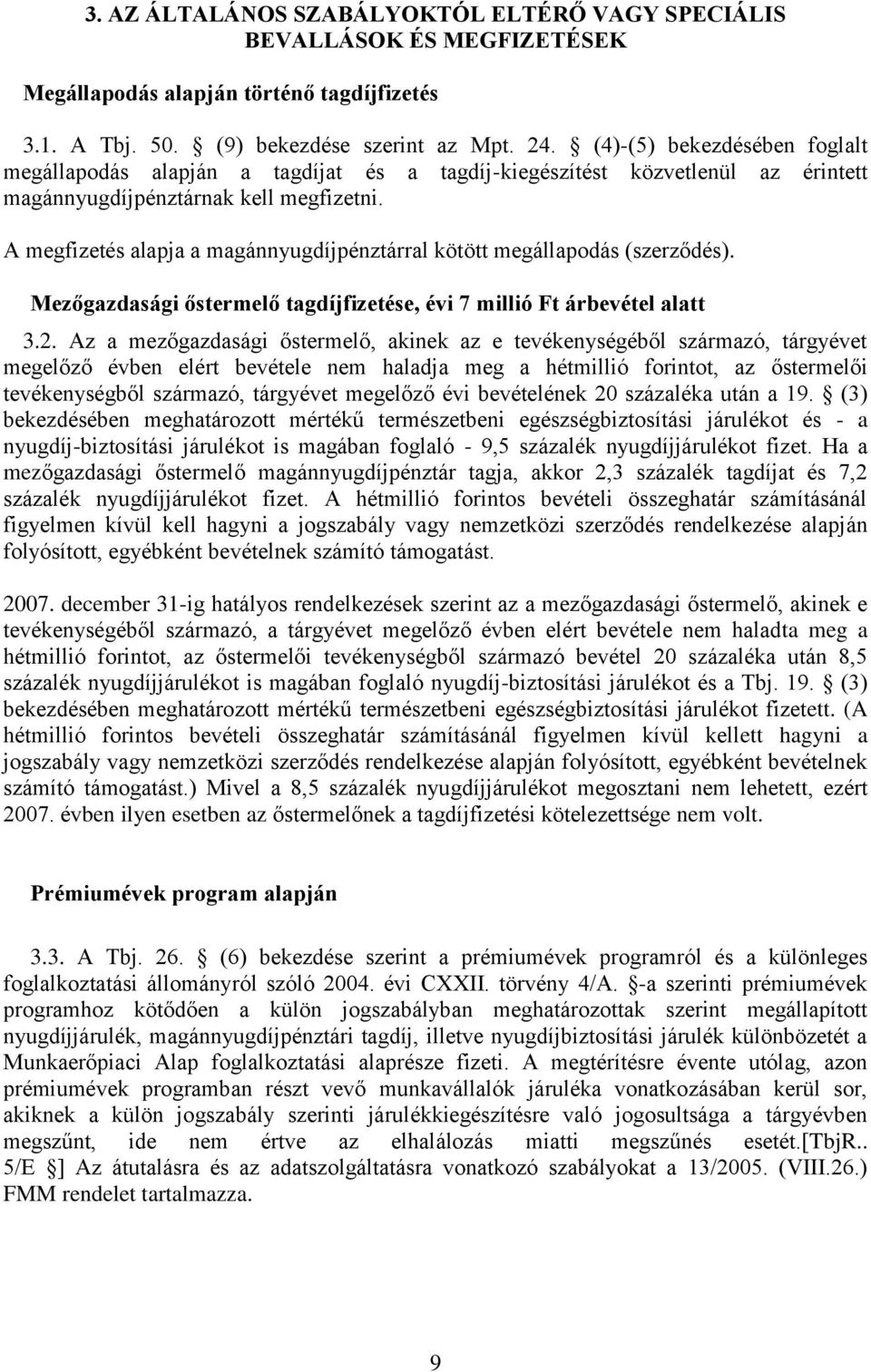 A megfizetés alapja a magánnyugdíjpénztárral kötött megállapodás (szerződés). Mezőgazdasági őstermelő tagdíjfizetése, évi 7 millió Ft árbevétel alatt 3.2.