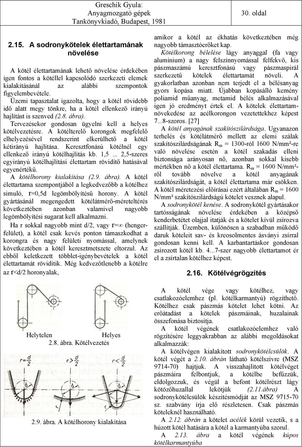 Üzemi tapasztalat igazolta, hogy a kötél rövidebb idő alatt megy tönkre, ha a kötél ellenkező irányú hajlítást is szenved (.8. ábra). Tervezésekor gondosan ügyelni kell a helyes kötélvezetésre.