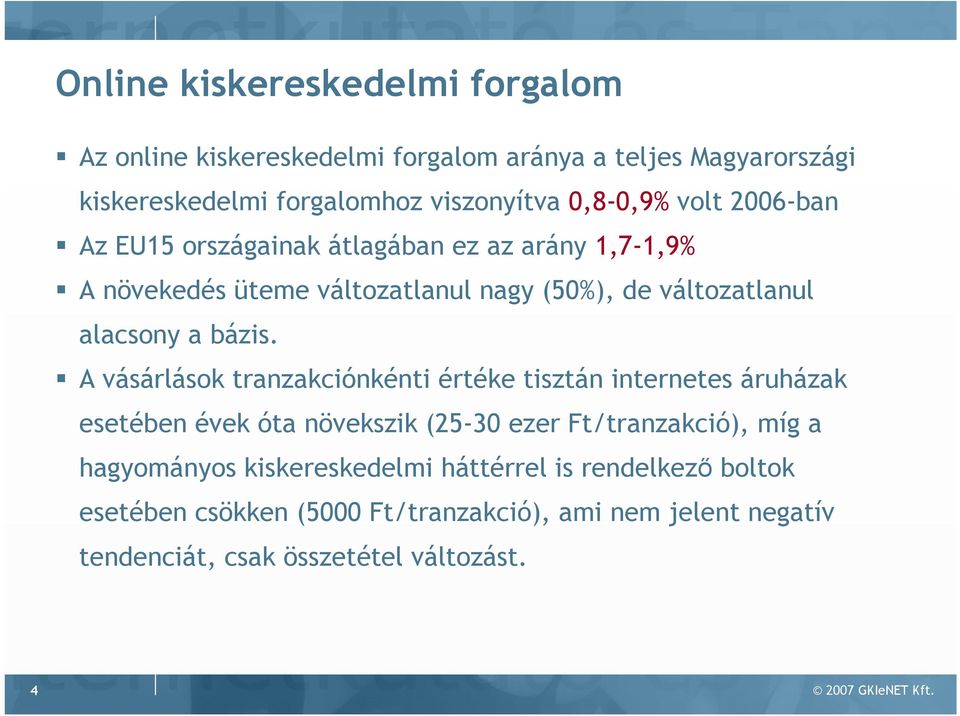 A vásárlások tranzakciónkénti értéke tisztán internetes áruházak esetében évek óta növekszik (25-30 ezer Ft/tranzakció), míg a hagyományos