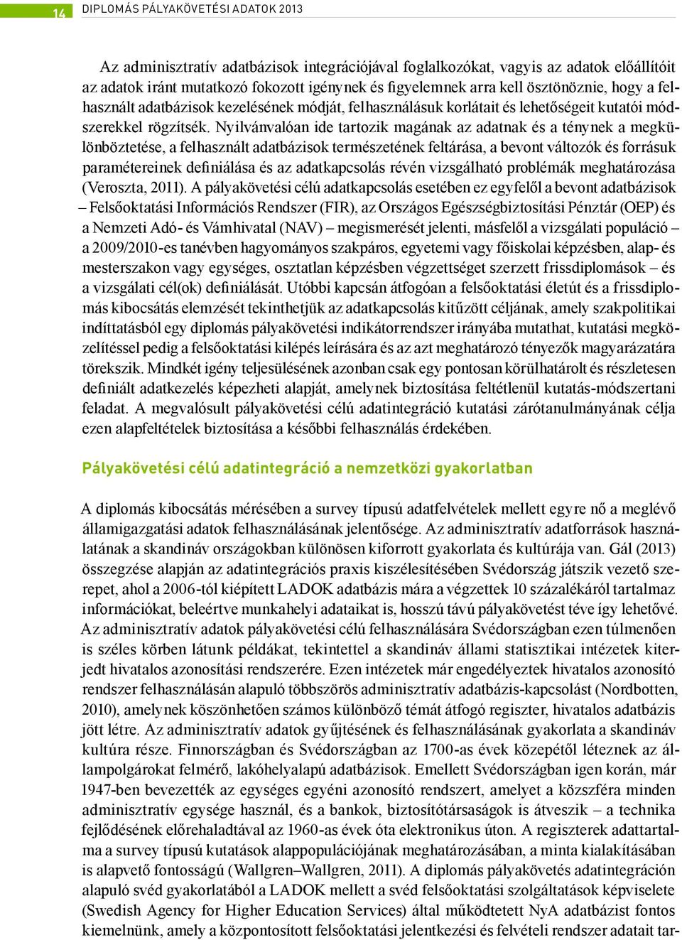 Nyilvánvalóan ide tartozik magának az adatnak és a ténynek a megkülönböztetése, a felhasznált adatbázisok természetének feltárása, a bevont változók és forrásuk paramétereinek definiálása és az