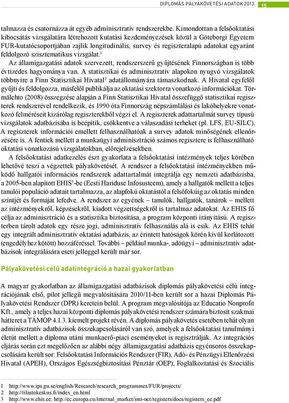 egyaránt feldolgozó szisztematikus vizsgálat. 1 Az államigazgatási adatok szervezett, rendszerszerű gyűjtésének Finnországban is több évtizedes hagyománya van.