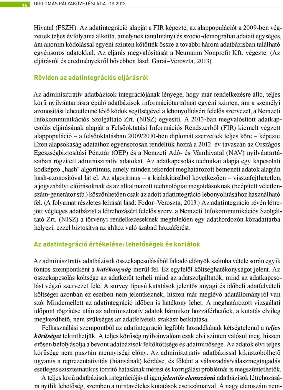 szinten kötötték össze a további három adatbázisban található egyénsoros adatokkal. Az eljárás megvalósítását a Neumann Nonprofit Kft. végezte.