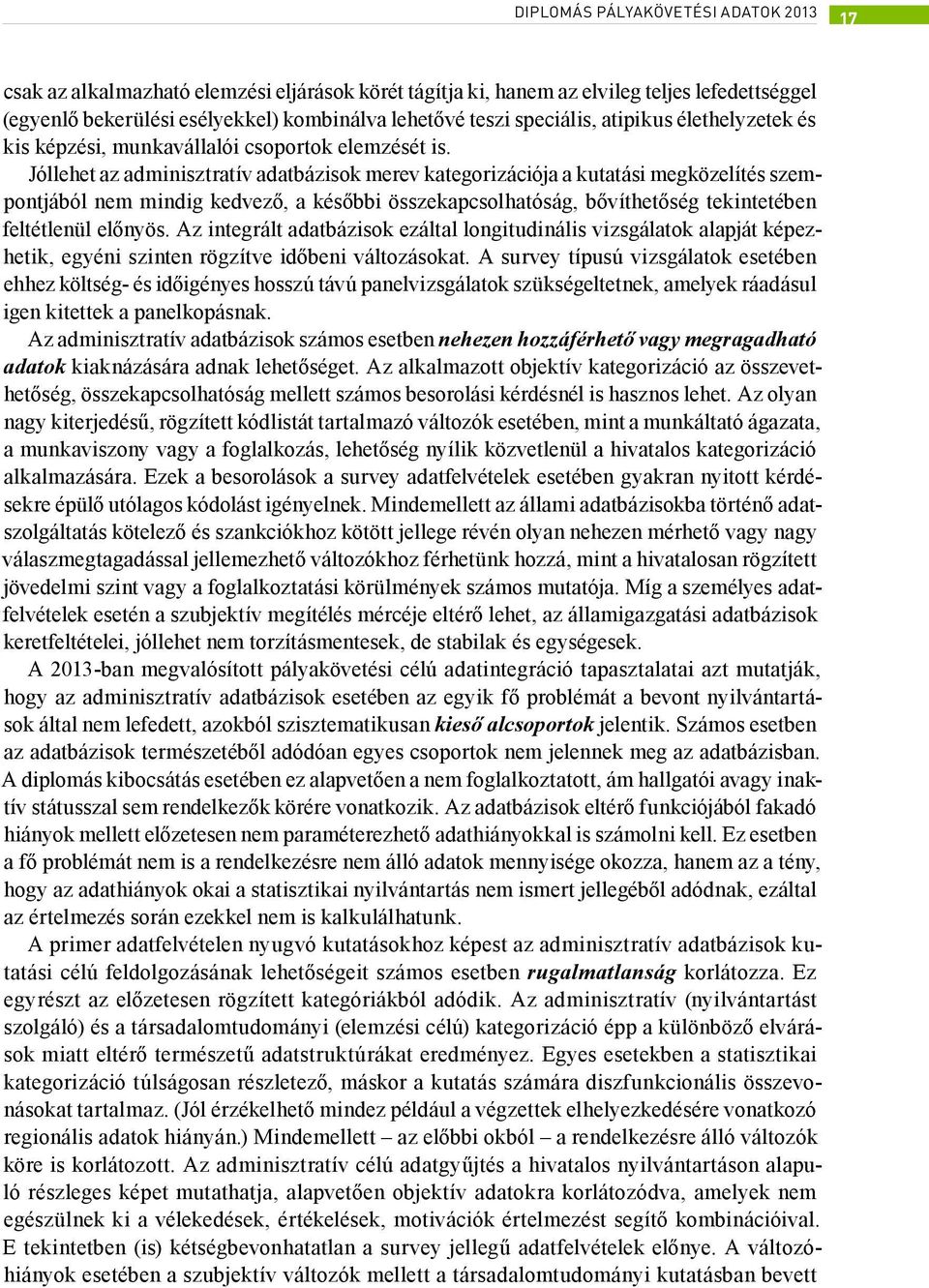 Jóllehet az adminisztratív adatbázisok merev kategorizációja a kutatási megközelítés szempontjából nem mindig kedvező, a későbbi összekapcsolhatóság, bővíthetőség tekintetében feltétlenül előnyös.