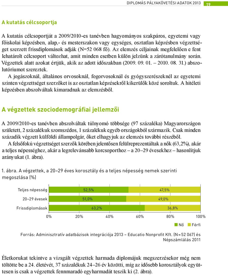 Az elemzés céljainak megfelelően e fent lehatárolt célcsoport változhat, amit minden esetben külön jelzünk a zárótanulmány során. Végzettek alatt azokat értjük, akik az adott időszakban (2009. 09. 01.