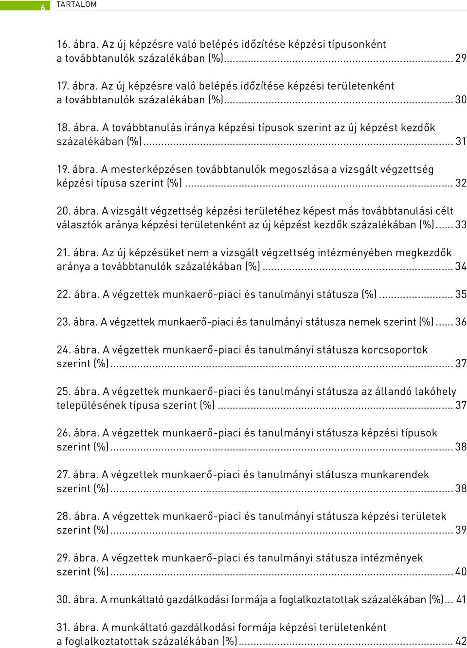 .. 32 20. ábra. A vizsgált végzettség képzési területéhez képest más továbbtanulási célt választók aránya képzési területenként az új képzést kezdők százalékában (%)... 33 21. ábra. Az új képzésüket nem a vizsgált végzettség intézményében megkezdők aránya a továbbtanulók százalékában (%).