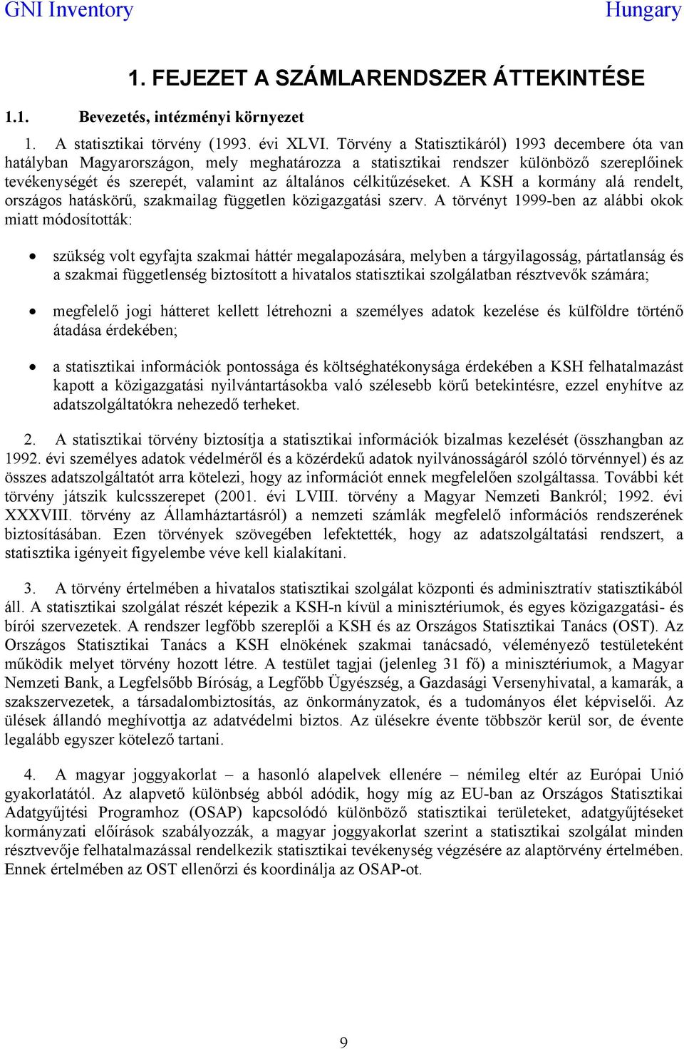 célkitűzéseket. A KSH a kormány alá rendelt, országos hatáskörű, szakmailag független közigazgatási szerv.