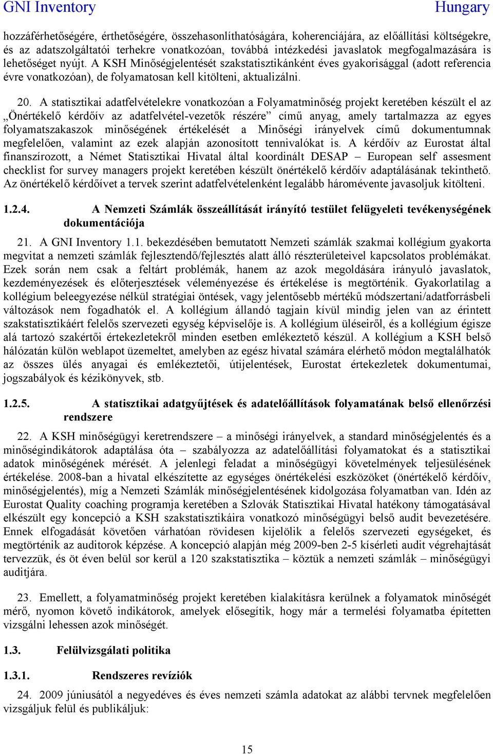 A statisztikai adatfelvételekre vonatkozóan a Folyamatminőség projekt keretében készült el az Önértékelő kérdőív az adatfelvétel-vezetők részére című anyag, amely tartalmazza az egyes