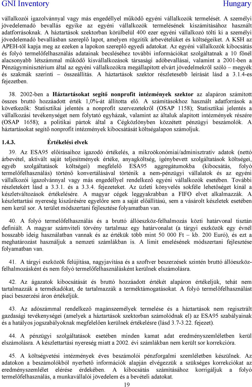 A KSH az APEH-től kapja meg az ezeken a lapokon szereplő egyedi adatokat.