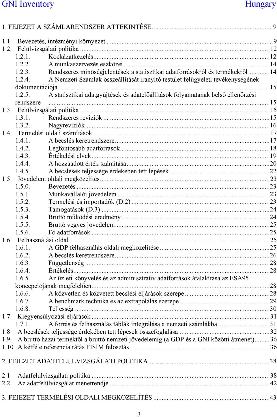 1.2.5. A statisztikai adatgyűjtések és adatelőállítások folyamatának belső ellenőrzési rendszere...15 1.3. Felülvizsgálati politika...15 1.3.1. Rendszeres revíziók...15 1.3.2. Nagyrevíziók...16 1.4.