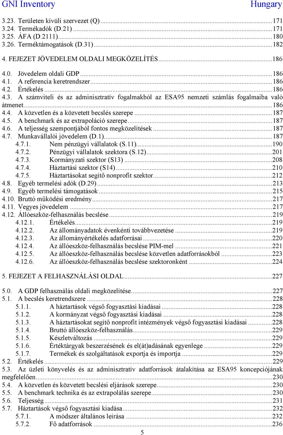 ..187 4.5. A benchmark és az extrapoláció szerepe...187 4.6. A teljesség szempontjából fontos megközelítések...187 4.7. Munkavállalói jövedelem (D.1)...187 4.7.1. Nem pénzügyi vállalatok (S.11)...190 4.