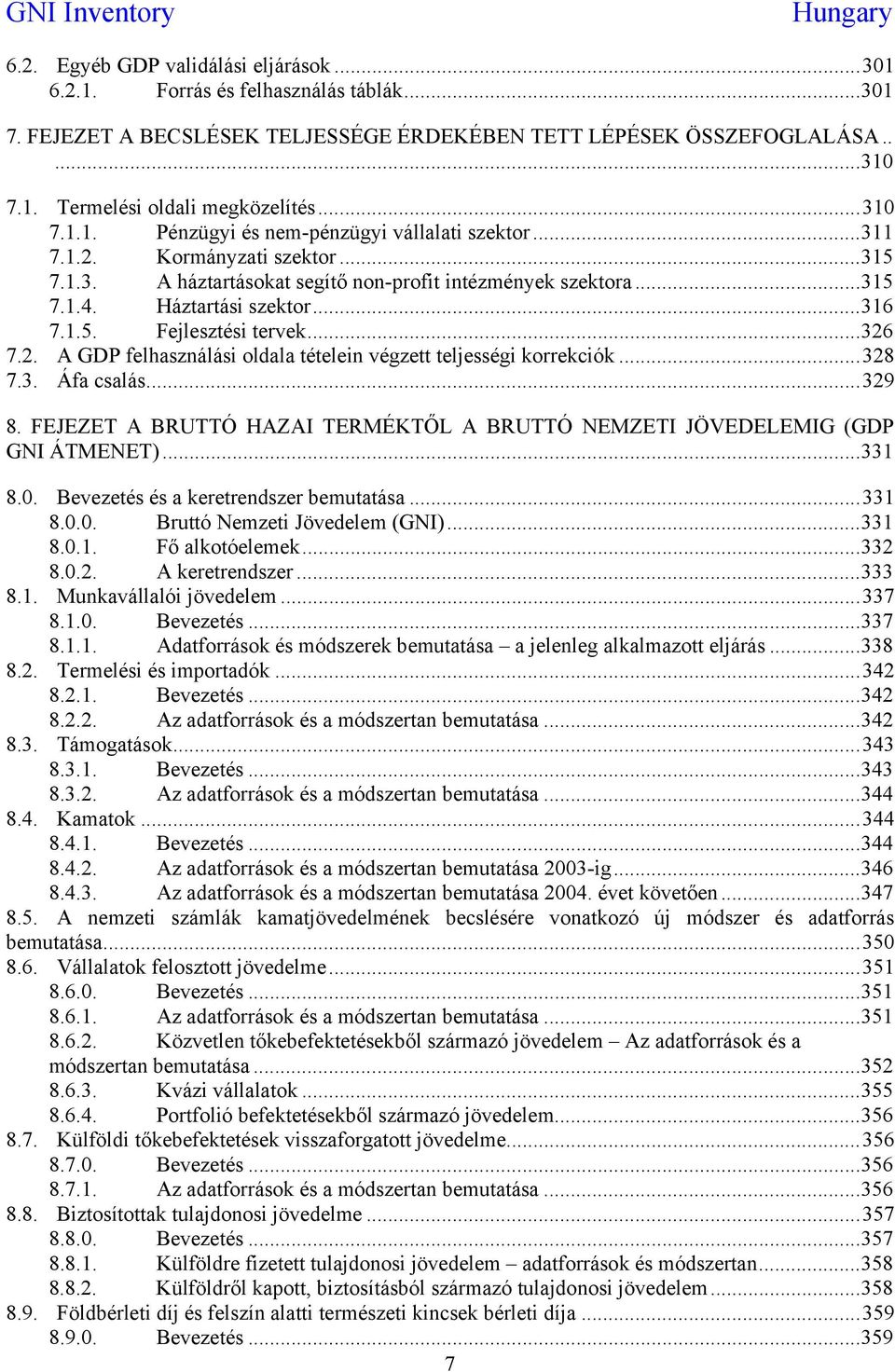 ..326 7.2. A GDP felhasználási oldala tételein végzett teljességi korrekciók...328 7.3. Áfa csalás...329 8. FEJEZET A BRUTTÓ HAZAI TERMÉKTŐL A BRUTTÓ NEMZETI JÖVEDELEMIG (GDP GNI ÁTMENET)...331 8.0.