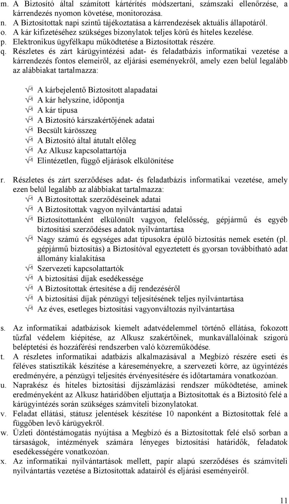 Részletes és zárt kárügyintézési adat- és feladatbázis informatikai vezetése a kárrendezés fontos elemeiről, az eljárási eseményekről, amely ezen belül legalább az alábbiakat tartalmazza: A