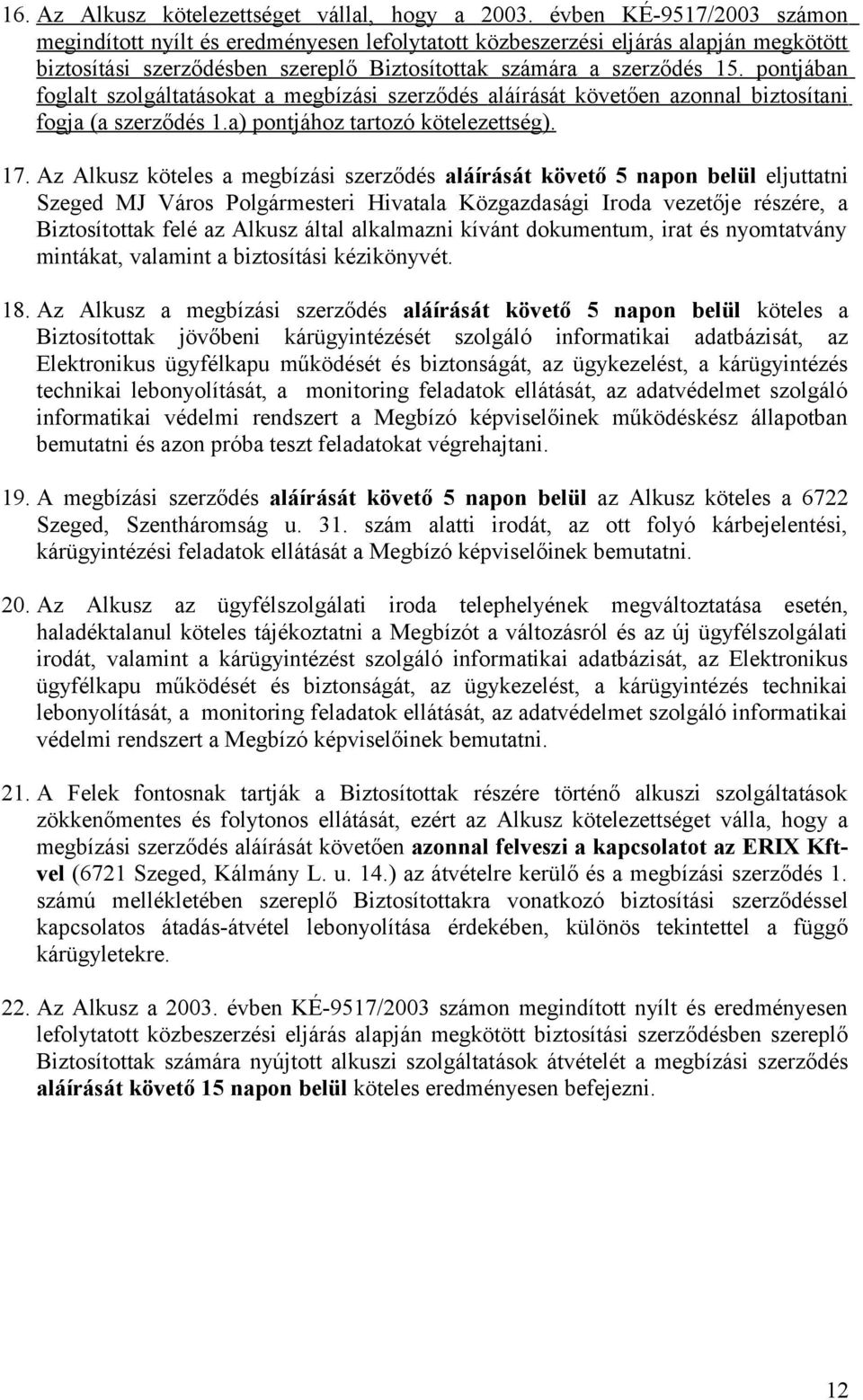 pontjában foglalt szolgáltatásokat a megbízási szerződés aláírását követően azonnal biztosítani fogja (a szerződés 1.a) pontjához tartozó kötelezettség). 17.