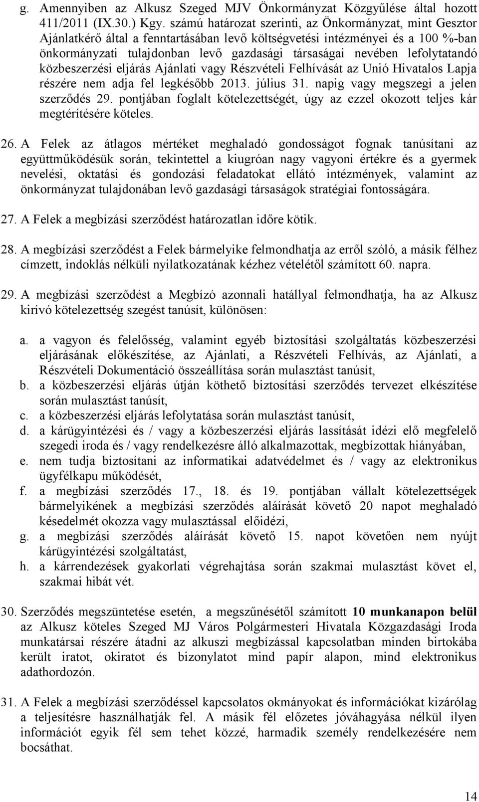 lefolytatandó közbeszerzési eljárás Ajánlati vagy Részvételi Felhívását az Unió Hivatalos Lapja részére nem adja fel legkésőbb 2013. július 31. napig vagy megszegi a jelen szerződés 29.