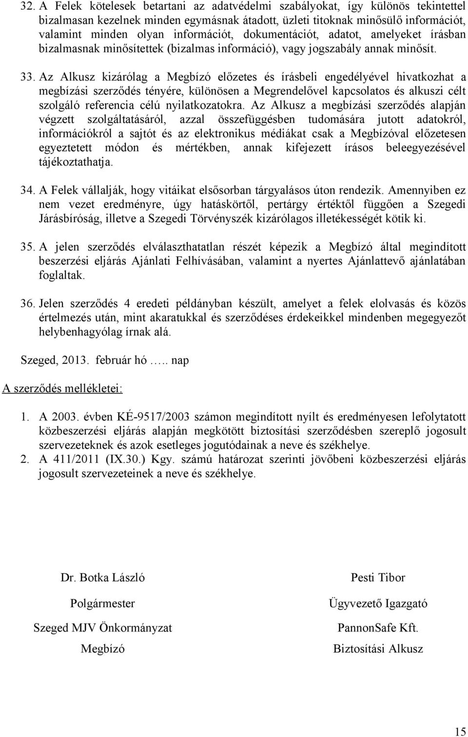 Az Alkusz kizárólag a Megbízó előzetes és írásbeli engedélyével hivatkozhat a megbízási szerződés tényére, különösen a Megrendelővel kapcsolatos és alkuszi célt szolgáló referencia célú