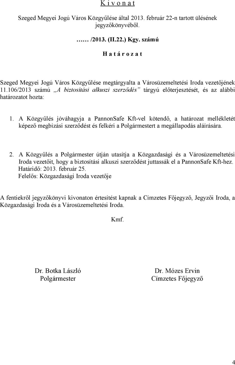 106/2013 számú,,a biztosítási alkuszi szerződés tárgyú előterjesztését, és az alábbi határozatot hozta: 1.