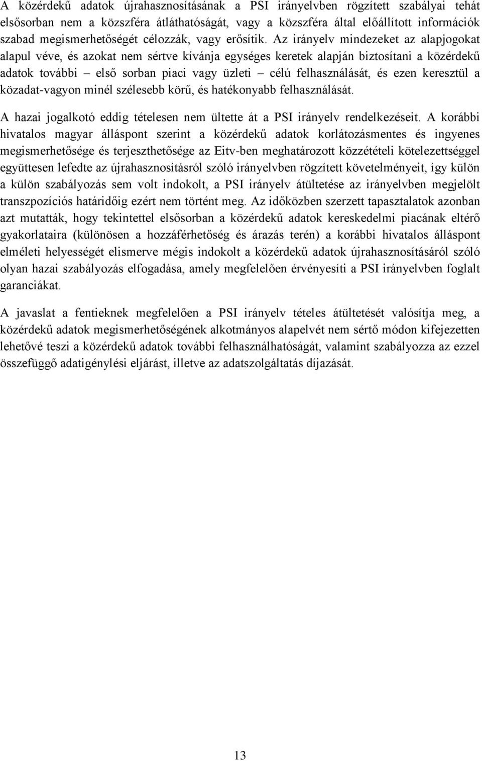 Az irányelv mindezeket az alapjogokat alapul véve, és azokat nem sértve kívánja egységes keretek alapján biztosítani a közérdekű adatok további első sorban piaci vagy üzleti célú felhasználását, és