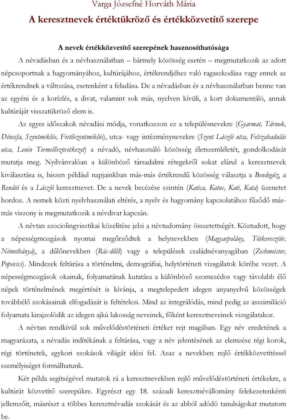 De a névadásban és a névhasználatban benne van az egyéni és a korízlés, a divat, valamint sok más, nyelven kívüli, a kort dokumentáló, annak kultúráját visszatükröző elem is.