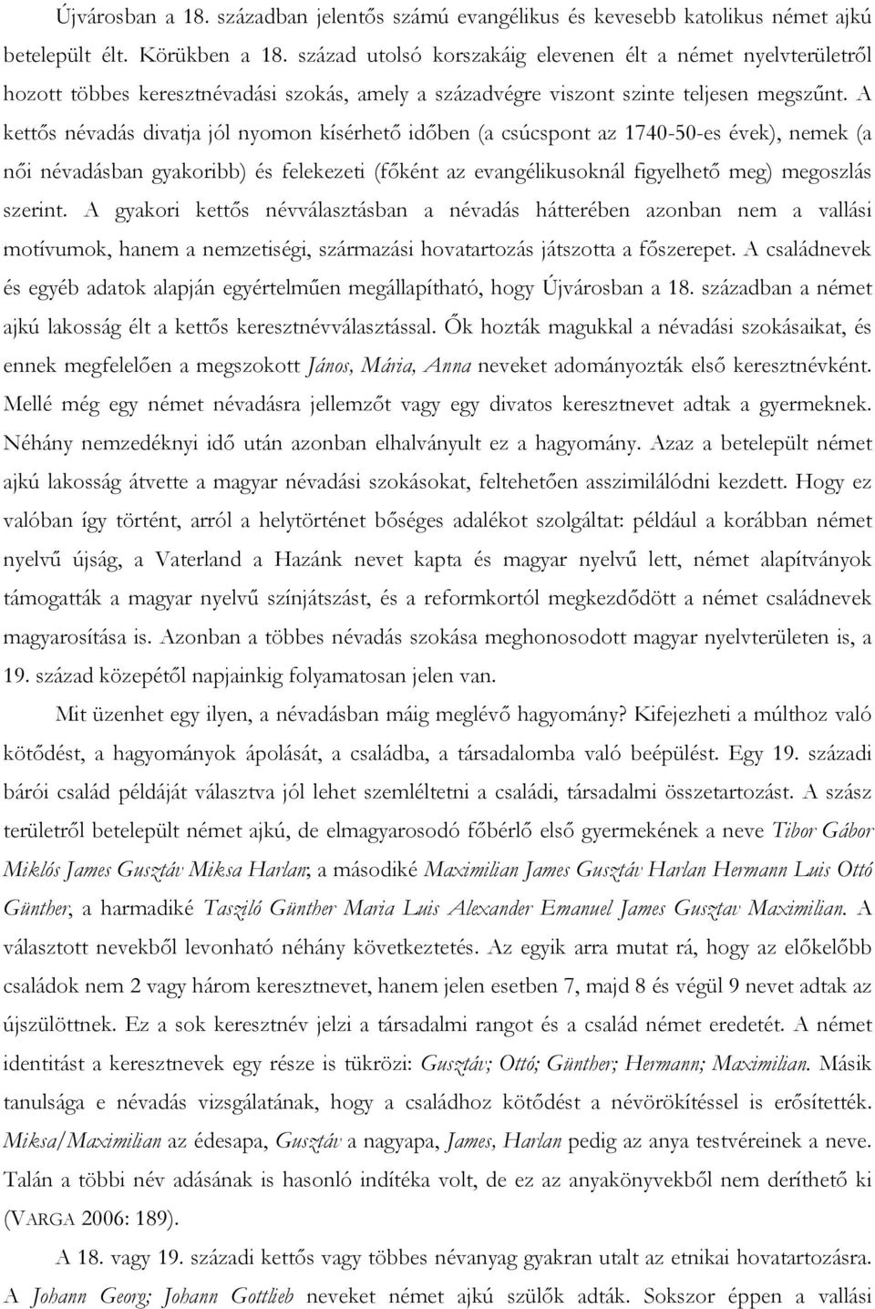 A kettős névadás divatja jól nyomon kísérhető időben (a csúcspont az 1740-50-es évek), nemek (a női névadásban gyakoribb) és felekezeti (főként az evangélikusoknál figyelhető meg) megoszlás szerint.